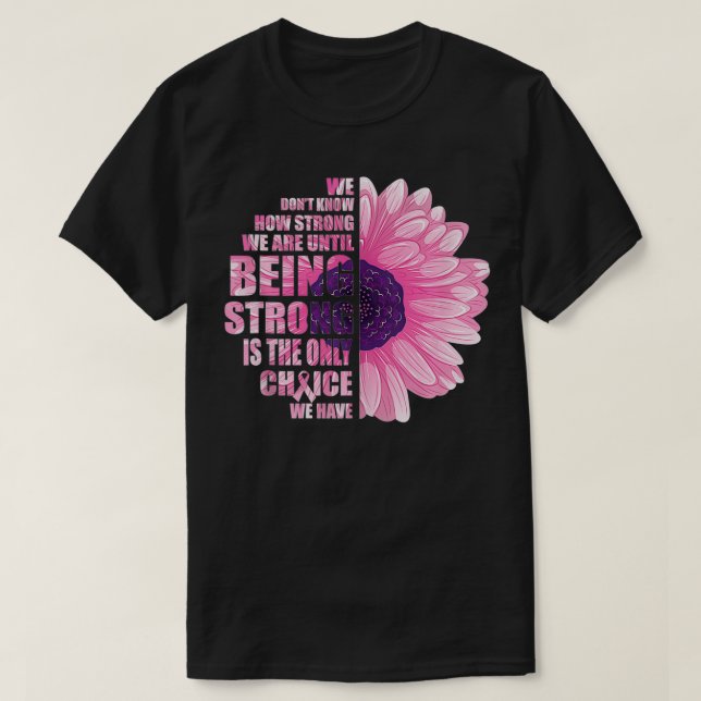 Breast Cancer Awareness Being Strong Is The Only C T-Shirt (Design Front)