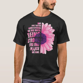 Breast Cancer Awareness Being Strong Is The Only C T-Shirt