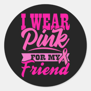 Breast Cancer Awareness I Wear Pink For My Friend Classic Round Sticker