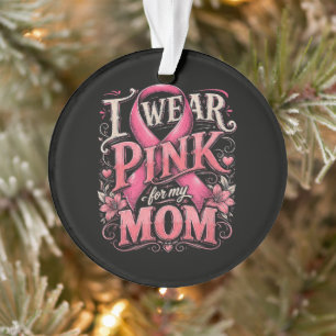 Breast Cancer Awareness I Wear Pink for My Mom Ornament