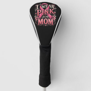 Breast Cancer Awareness I Wear Pink for My Mum Golf Head Cover