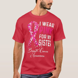 Breast Cancer Awareness I Wear Pink For My Sister  T-Shirt