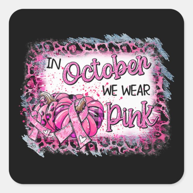 Breast Cancer Awareness In October We Wear Pink Cu Square Sticker (Front)