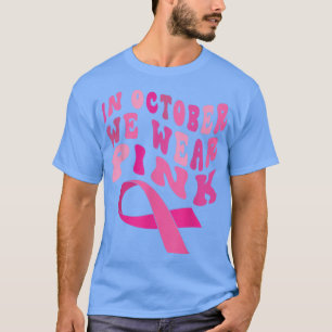 Breast Cancer Awareness Ribbon 2022 In October We T-Shirt