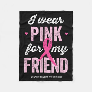 Breast Cancer Awareness s I Wear nk for My Friend Fleece Blanket