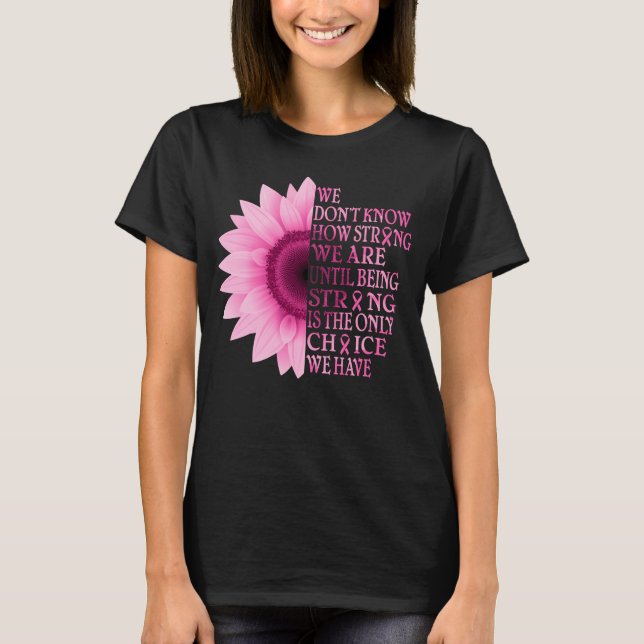 Breast Cancer Awareness Sunflower Being Strong T-Shirt (Front)