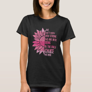 Breast Cancer Awareness We Don't Know How Strong T-Shirt