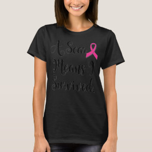 Breast Cancer Awareness Women A Scar Mean I Surviv T-Shirt