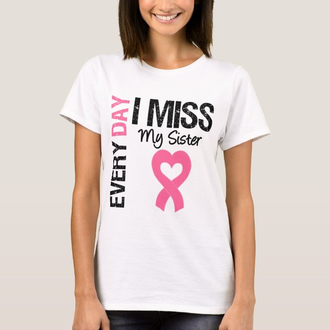 Breast Cancer Everyday I Miss My Sister T-Shirt (Front)