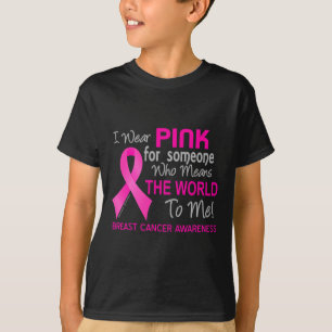 Breast Cancer For Someone Who Means The World To M T-Shirt