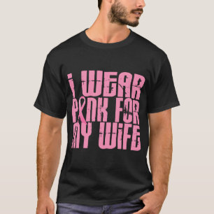 BREAST CANCER I Wear Pink For My Wife 16 T-Shirt