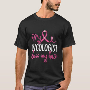 Breast Cancer My Oncologist Does My Hair Recovery T-Shirt