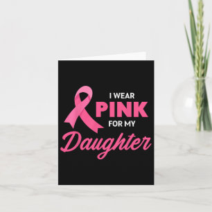 Breast Cancer Support I Wear Pink For My Daughter  Card
