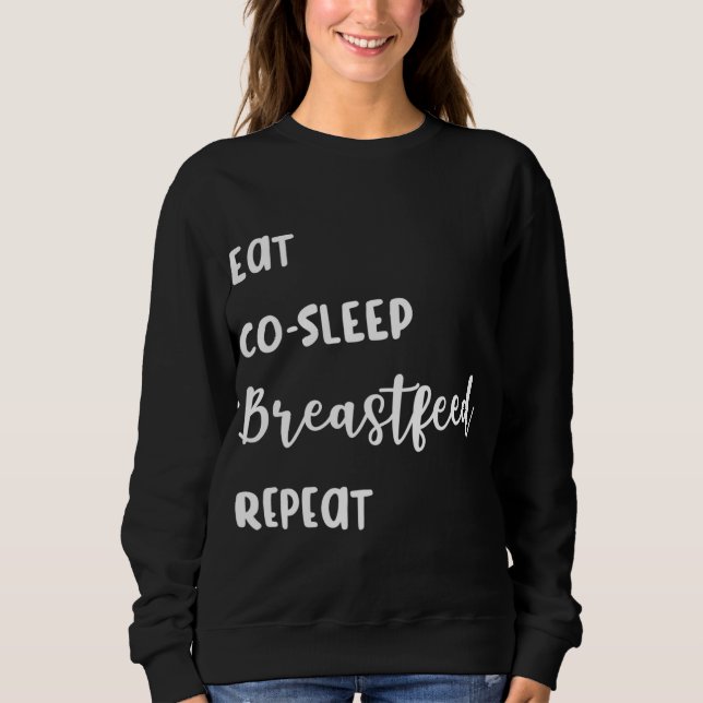Breastfeeding Eat, Co - Sleep, Breastfeed, Repeat  Sweatshirt (Front)