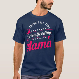 Breastfeeding Normalized Proud Full Time Breastfee T-Shirt