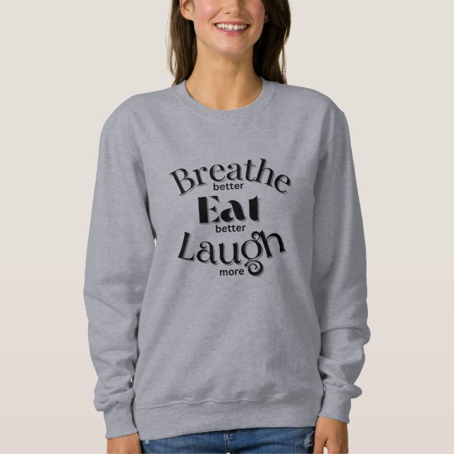 "Breathe better, Eat better, Laugh more" Word Tee. Sweatshirt (Front)