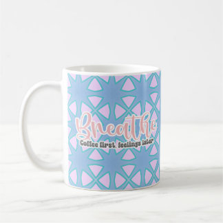 Breathe. Coffee First, Feelings Later Mug