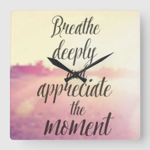 Breathe Deeply And Appreciate The Moment Square Wall Clock