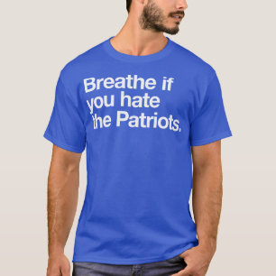 Breathe if you hate the Patriots T-Shirt