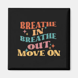 Breathe In Breathe Out Move On - Meditation Yoga M Magnet