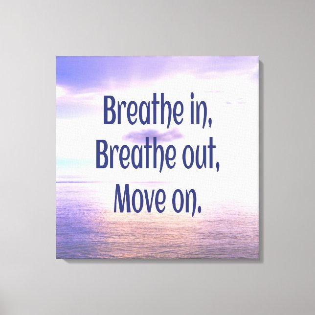 Breathe in, Breathe out, Move on, Motivational Canvas Print (Front)