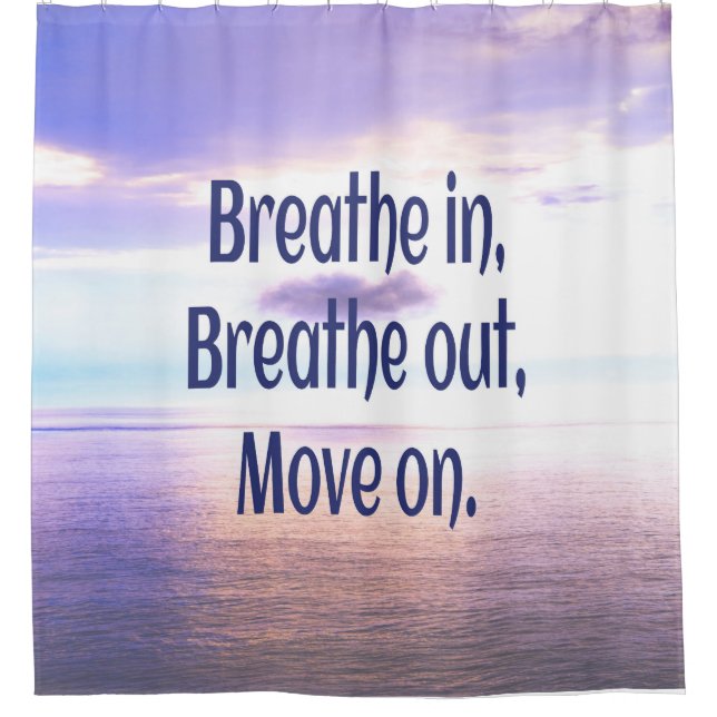 Breathe in, Breathe out, Move on, Motivational Shower Curtain (Front)