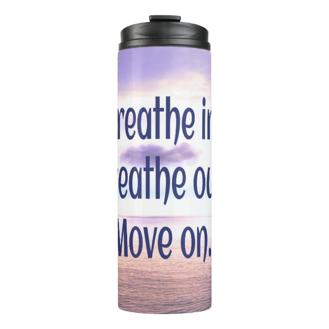 Breathe in, Breathe out, Move on, Motivational Thermal Tumbler (Front)