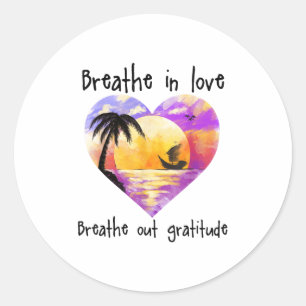 Breathe In Love Breathe Out Gratitude Sitive Motiv Classic Round Sticker