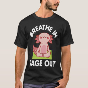 Breathe In Rage Out Axolotl Meditation Yoga T-Shirt