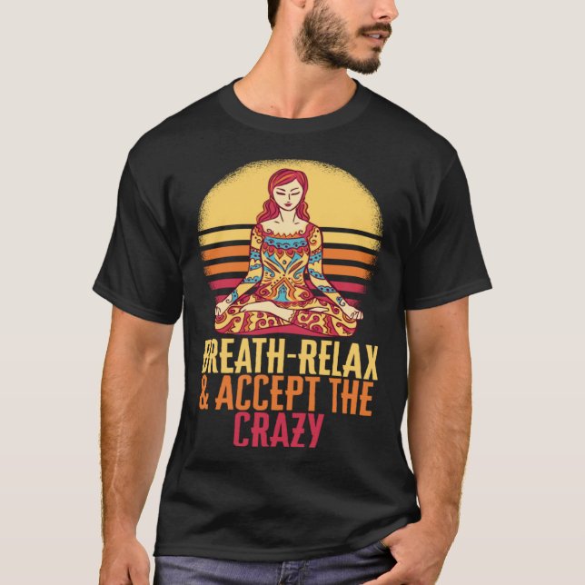 Breathe Relax Accept The Crazy Yoga Meditate Inhal T-Shirt (Front)