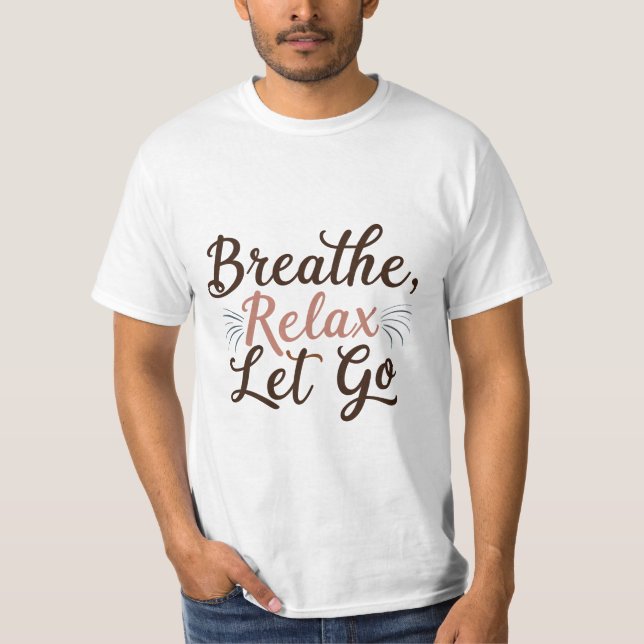 Breathe, Relax, Let Go T-Shirt (Front)