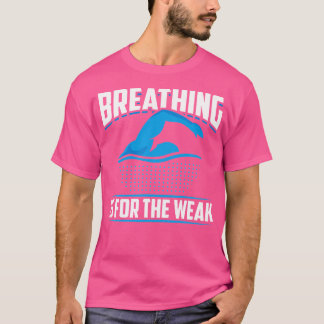 Breathing Is For The Weak Funny Swimmer Athlete Sw T-Shirt