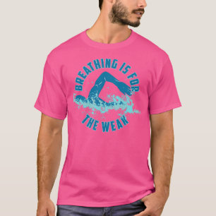 Breathing Is For The Weak Funny Swimming Pun T-Shirt