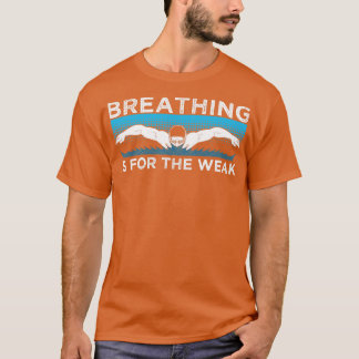 Breathing is for the weak swimming water breathing T-Shirt