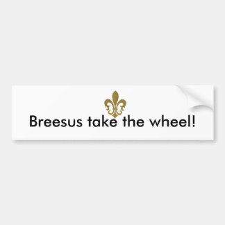 Breesus, take the wheel! bumper sticker