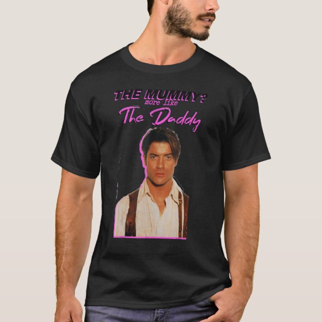 Brendans Fraser  The Mummys More Like The Daddy T-Shirt (Front)