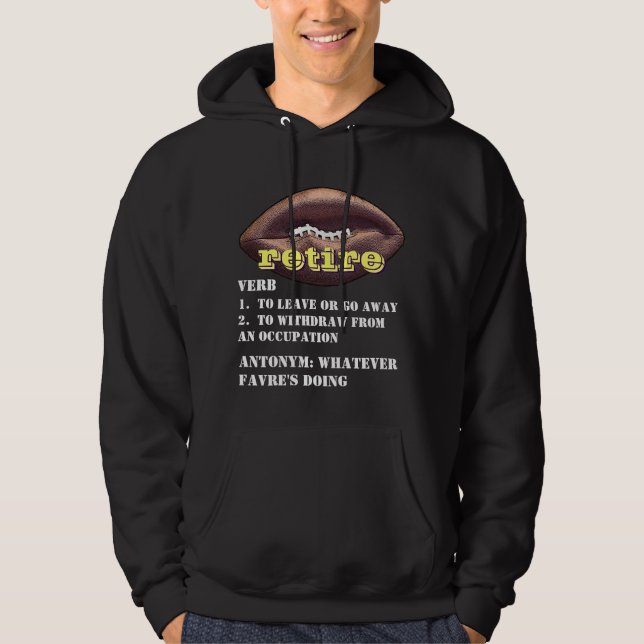 Brett Favre: Meaning of the word RETIRE Hoodie (Front)