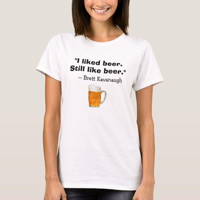 Brett Kavanaugh Supreme Court I Liked Beer T-Shirt (Front)