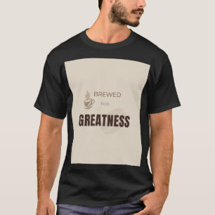 Brewed For Greatness Motivational Coffee Lover Quo T-Shirt