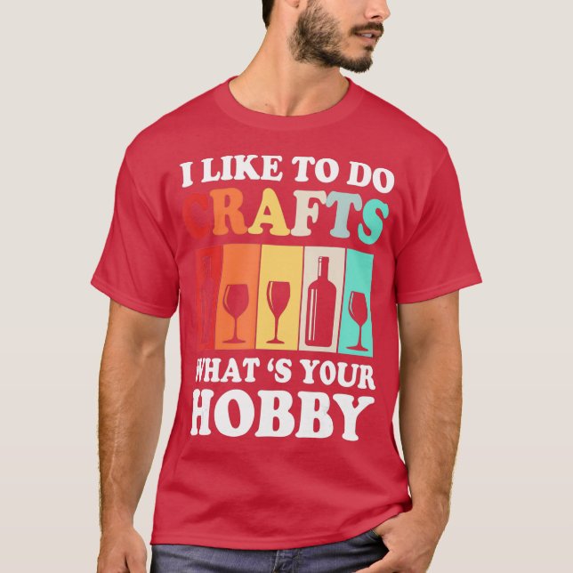 Brewery Craft Beer I Like To Do Crafts Whats T-Shirt (Front)