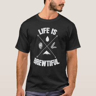 Brewing Beer Life is Beautiful T-Shirt
