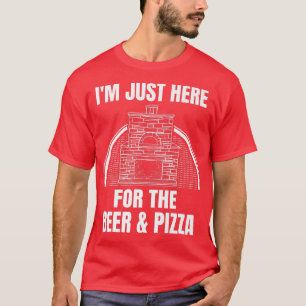 Brick Pizza Oven I'm Just Here For The Beer And Pi T-Shirt