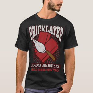 Bricklayer Because Architects Need Heroes Too T-Shirt