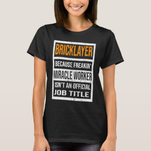 Bricklayer Because Miracle Worker Funny Men Women T-Shirt