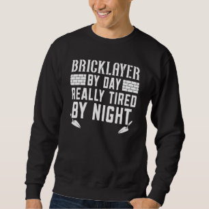 Bricklayer By Day Really Tired By Night Constructi Sweatshirt
