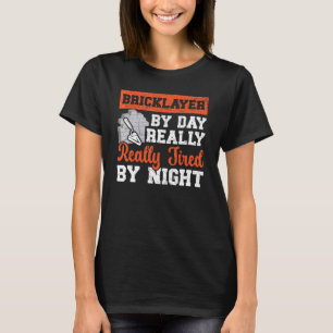 Bricklayer By Day Really Tired By Night Constructi T-Shirt