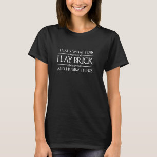 Bricklayer Gifts - I Lay Brick & I Know Things Fun T-Shirt
