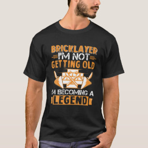 Bricklayer I'm Not Getting Old I'm Becoming A Lege T-Shirt