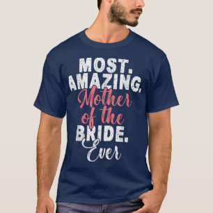 Bridal Party Mum Most Amazing Mother Of The Bride T-Shirt