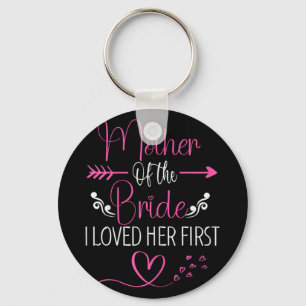 Bridal Shower Mother Of The Bride I Loved Her Firs Key Ring